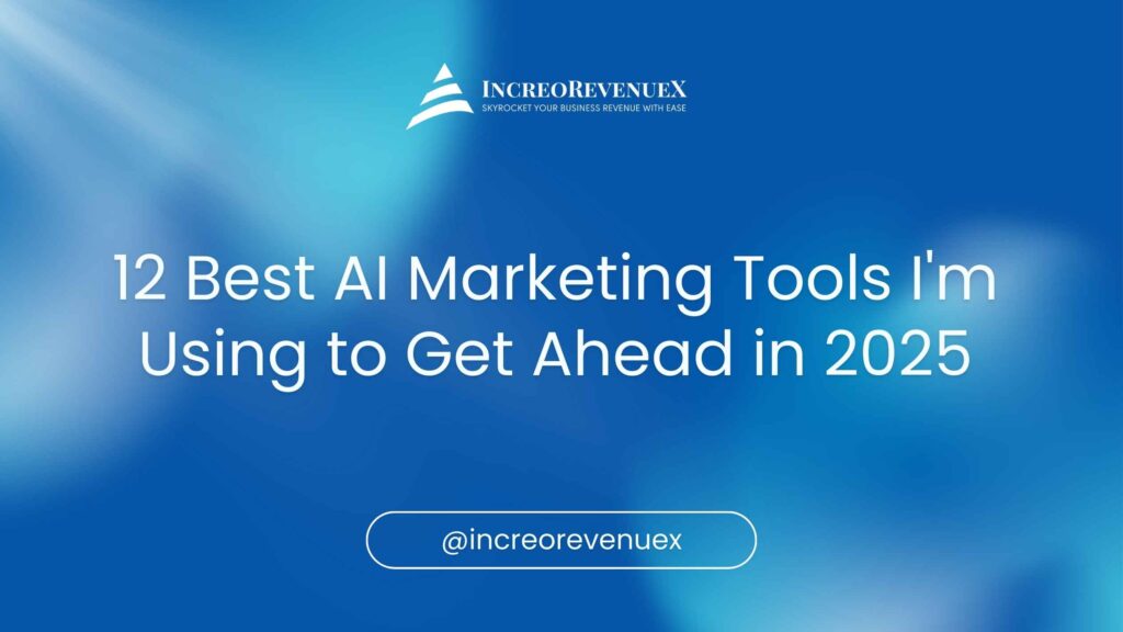 12 Best AI Marketing Tools I'm Using to Get Ahead in 2025 - IncreoRevenueX
