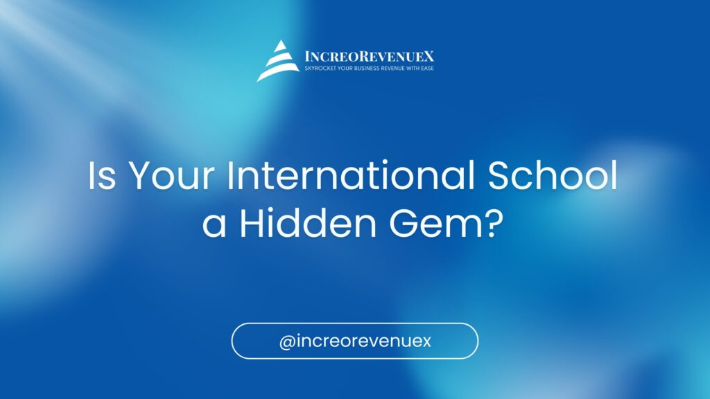 Is Your International School a Hidden Gem? - International School Branding Tips by Increorevenuex